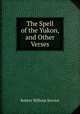The Spell of the Yukon, and Other Verses, Robert William Service 