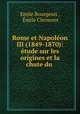 Rome et Napoleon III (1849-1870): etude sur les origines et la chute du ., Emile Bourgeois 