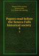 Papers read before the Seneca Falls historical society . 4, Seneca Falls society, Seneca Falls, N.Y. [from old catalog] 