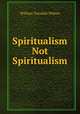Spiritualism Not Spiritualism, William Teasdale Wilson 