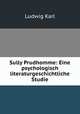 Sully Prudhomme: Eine psychologisch literaturgeschichtliche Studie, Ludwig Karl 