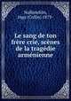 Le sang de ton frere crie, scenes de la tragedie armenienne, Collin Nalbandian 