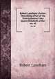 Robert Laneham`s Letter: Describing a Part of the Entertainment Unto Queen Elizabeth at the .. no. 60, Robert Laneham 