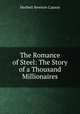 The Romance of Steel: The Story of a Thousand Millionaires, Herbert Newton Casson 