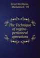 The Technique of vagino-peritoneal operations, Ernst Wertheim , Micholitsch, Th 