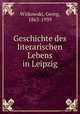 Geschichte des literarischen Lebens in Leipzig, Witkowski, Georg, 1863-1939 