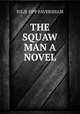 THE SQUAW MAN A NOVEL, Julie Opp Faversham 