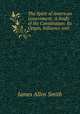 The Spirit of American Government: A Study of the Constitution: Its Origin, Influence and ., James Allen Smith 