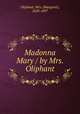 Madonna Mary / by Mrs. Oliphant, Oliphant, Mrs. (Margaret), 1828-1897 