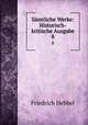 Smtliche Werke: Historisch-kritische Ausgabe. 8, Friedrich Hebbel 