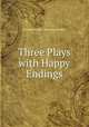 Three Plays with Happy Endings, St. John Emile Clavering Hankin 