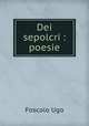 Dei sepolcri : poesie, Foscolo Ugo 