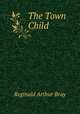 The Town Child, Reginald Arthur Bray 
