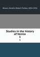 Studies in the history of Venice. 1, Brown, Horatio Robert Forbes, 1854-1926 