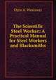 The Scientific Steel Worker: A Practical Manual for Steel Workers and Blacksmiths, Ozro A. Westover 