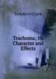 Trachoma; Its Character and Effects, Taliaferro Clark 