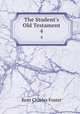 The Student`s Old Testament. 4, Kent Charles Foster 