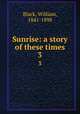 Sunrise: a story of these times. 3, Black, William, 1841-1898 