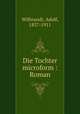 Die Tochter microform : Roman, Wilbrandt, Adolf, 1837-1911 