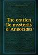 The oration De mysteriis of Andocides, Committee of the Philomathean Society of the University of Pensylvania 