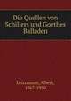Die Quellen von Schillers und Goethes Balladen, Leitzmann, Albert, 1867-1950 
