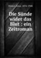 Die Snde wider das Blut : ein Zeitroman, Dinter, Artur, 1876-1948 