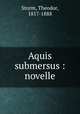 Aquis submersus. Novelle, Storm, Theodor, 1817-1888 