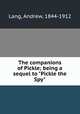 The companions of Pickle; being a sequel to "Pickle the Spy", Lang, Andrew, 1844-1912 