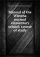 Manual of the Winona normal elementary school; course of study, Minnesota State Normal School (Winona) 