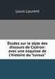 tudes sur le style des discours de Cicron: avec une esquisse de l`histoire du "cursus", Louis Laurent 