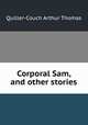 Corporal Sam, and other stories, Quiller-Couch Arthur Thomas 
