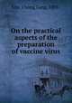 On the practical aspects of the preparation of vaccine virus, Lim, Chong Eang, 1891- 