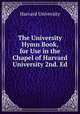 The University Hymn Book, for Use in the Chapel of Harvard University 2nd. Ed., Harvard University 
