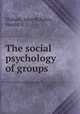 The social psychology of groups, Thibaut, John W,Kelley, Harold H 