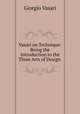 Vasari on Technique: Being the Introduction to the Three Arts of Design ., Giorgio Vasari 