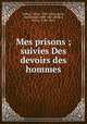 Mes prisons ; suivies Des devoirs des hommes, Pellico, Silvio, 1789-1854,Latour, Antoine de, 1808-1881,Pellico, Silvio, 1789-1854 