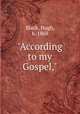 "According to my Gospel,", Black, Hugh, b. 1868 