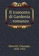 Il tramonto di Gardenia : romanzo, Marcotti, Giuseppe, 1850-1922 