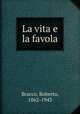 La vita e la favola, Bracco, Roberto, 1862-1943 