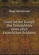 Unser letzter Kampf: Das Vermachtnis eines alten kaiserlichen Soldaten, Hugo Kerchnawe 