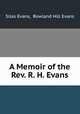 A Memoir of the Rev. R. H. Evans, Silas Evans, Rowland Hill Evans 