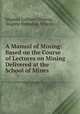A Manual of Mining: Based on the Course of Lectures on Mining Delivered at the School of Mines ., Magnus Colbjorn Ihlseng 