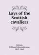 Lays of the Scottish cavaliers, Aytoun, William Edmondstoune, 1813-1865 