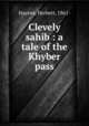 Clevely sahib : a tale of the Khyber pass, Hayens, Herbert, 1861- 
