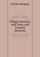 Village Sermons, and Town and Country Sermons, Charles Kingsley 