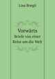 Vorwrts. Briefe von einer Reise um die Welt, Lina Boegli 