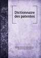 Dictionnaire des patentes, Brussaux, P. [from old catalog],Guittier, P., [from old catalog] joint author,France. Laws, statutes, etc. [from old catalog] 