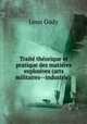 Traite theorique et pratique des matieres explosives (arts militaires--industrie) ., Leon Gody 