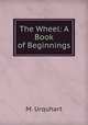 The Wheel: A Book of Beginnings, M. Urquhart 