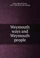Weymouth ways and Weymouth people, Hunt, Edmund Soper, 1827-1909. [from old catalog] 